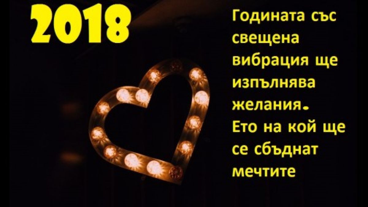 2018 година притежава свещена вибрация и ще изпълнява желания. Ето на кого ще се сбъднат мечтите 