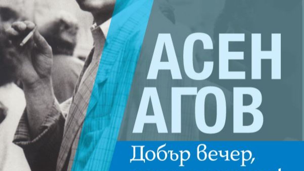 „Добър вечер, дами и господа!” от Асен Агов – нов прочит на съвременната българска история