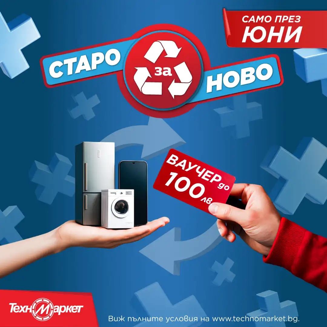 Техномаркет стартира кампания „Старо за ново“ през юни – до 100 лв. ваучер за нов уред
